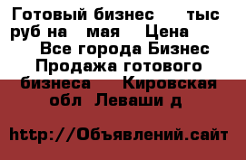 Готовый бизнес 200 тыс. руб на 9 мая. › Цена ­ 4 990 - Все города Бизнес » Продажа готового бизнеса   . Кировская обл.,Леваши д.